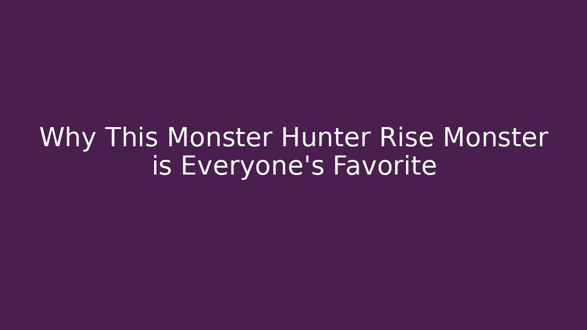 Why This Monster Hunter Rise Monster is Everyone's Favorite