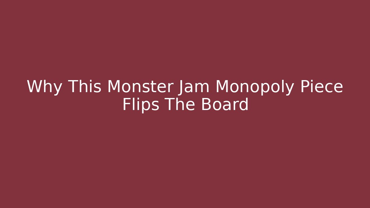 Why This Monster Jam Monopoly Piece Flips The Board