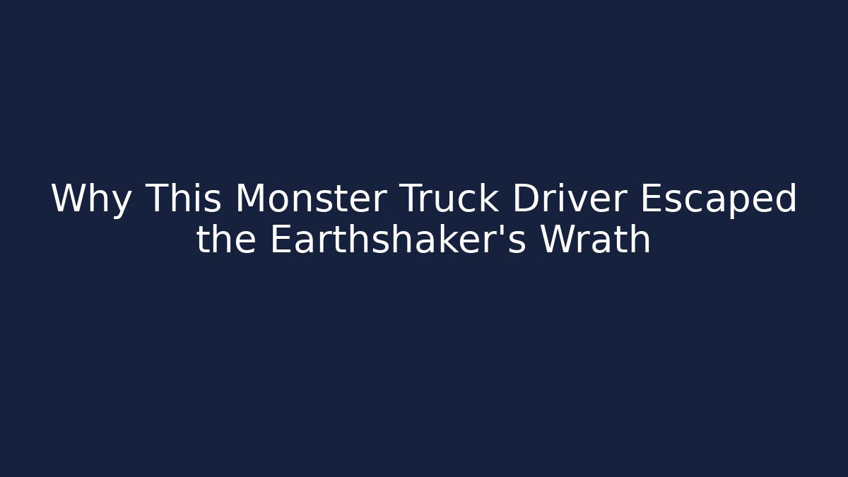 Why This Monster Truck Driver Escaped the Earthshaker's Wrath