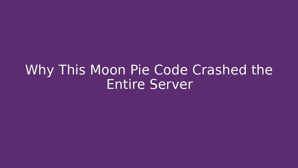 Why This Moon Pie Code Crashed the Entire Server