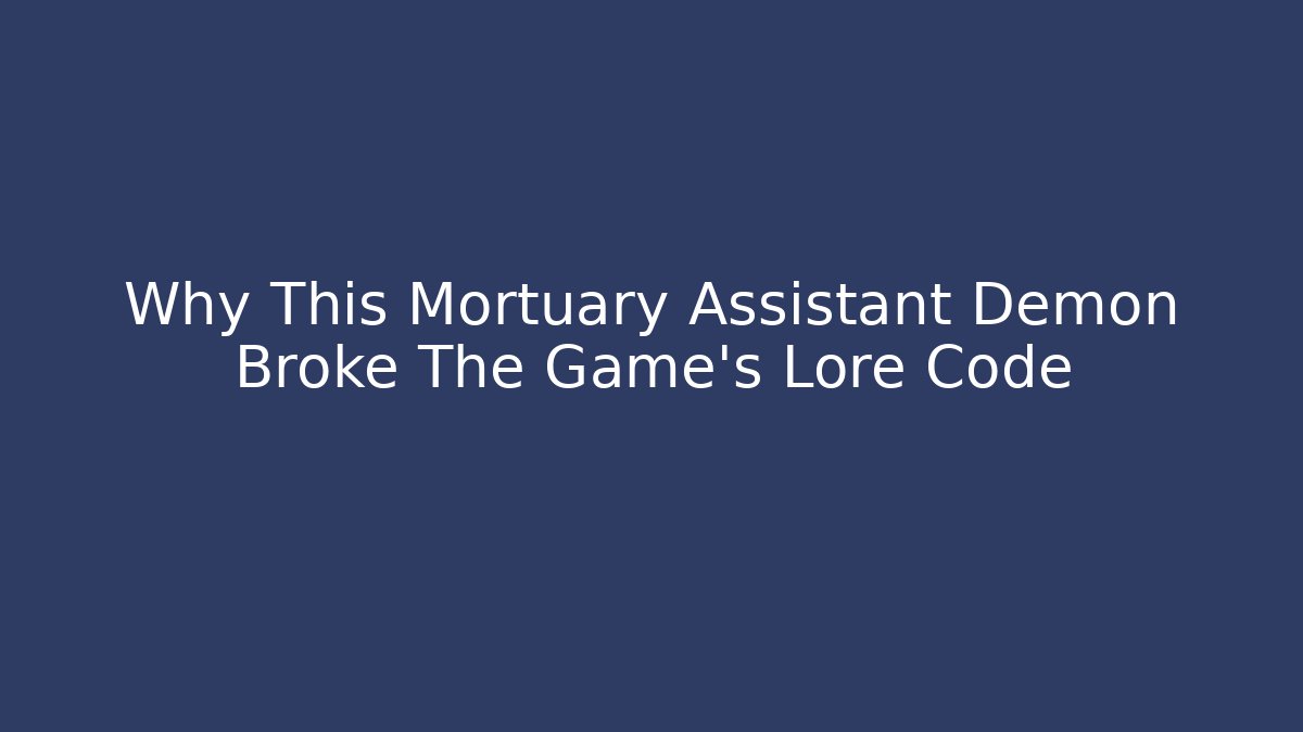 Why This Mortuary Assistant Demon Broke The Game's Lore Code - Critter Realm