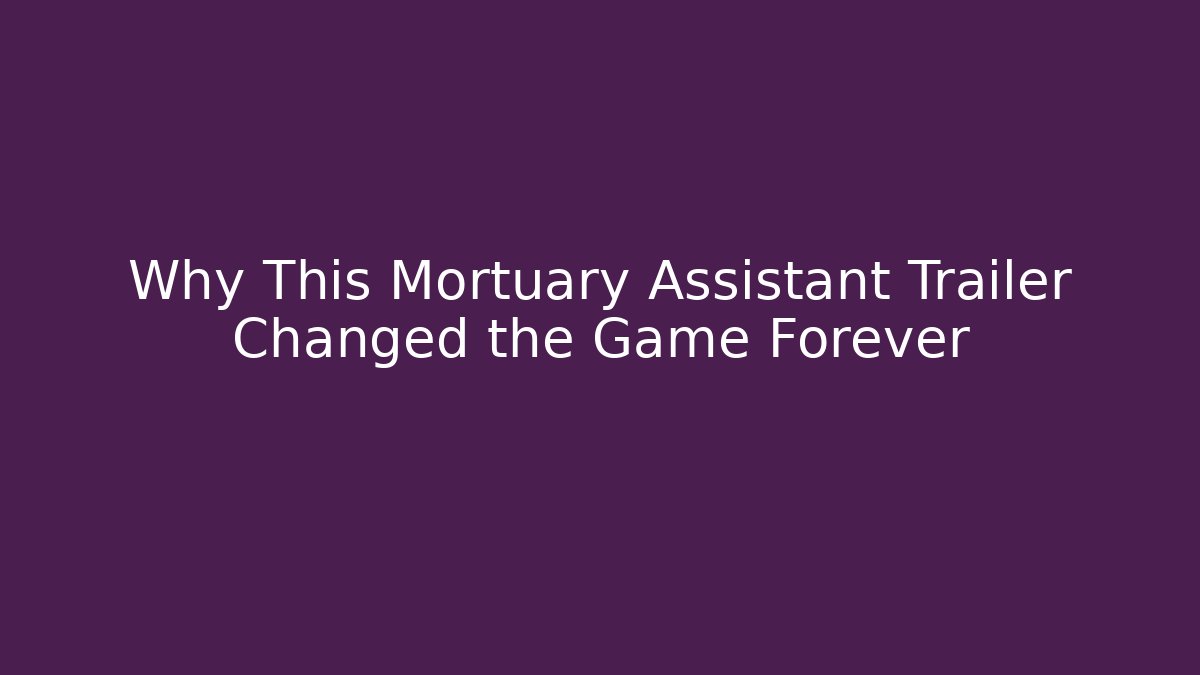 Why This Mortuary Assistant Trailer Changed the Game Forever
