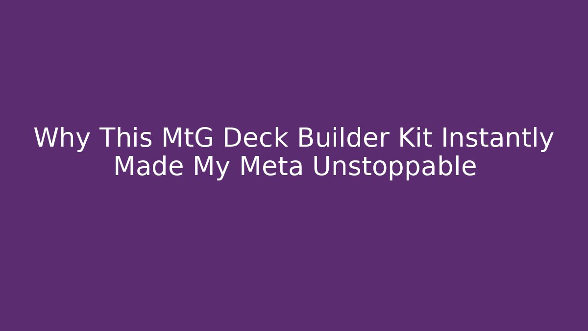 Why This MtG Deck Builder Kit Instantly Made My Meta Unstoppable