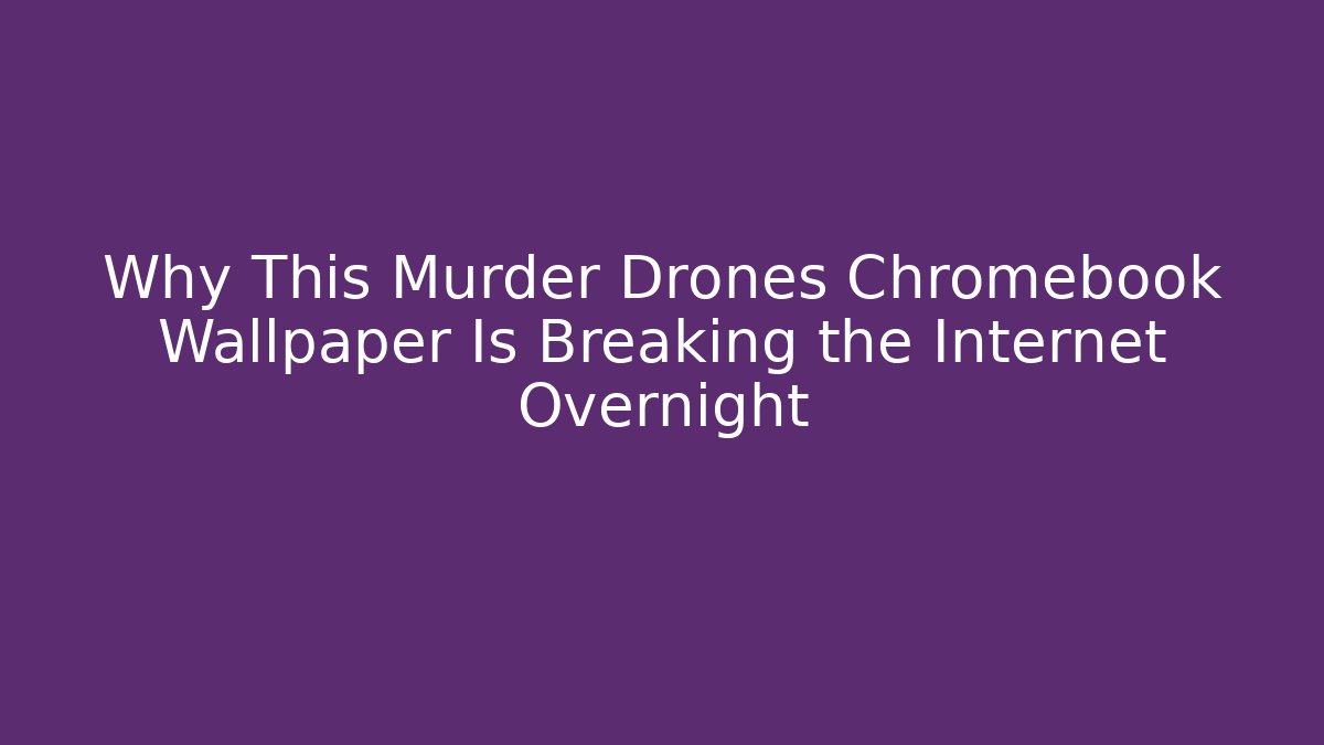 Why This Murder Drones Chromebook Wallpaper Is Breaking the Internet Overnight - Critter Realm