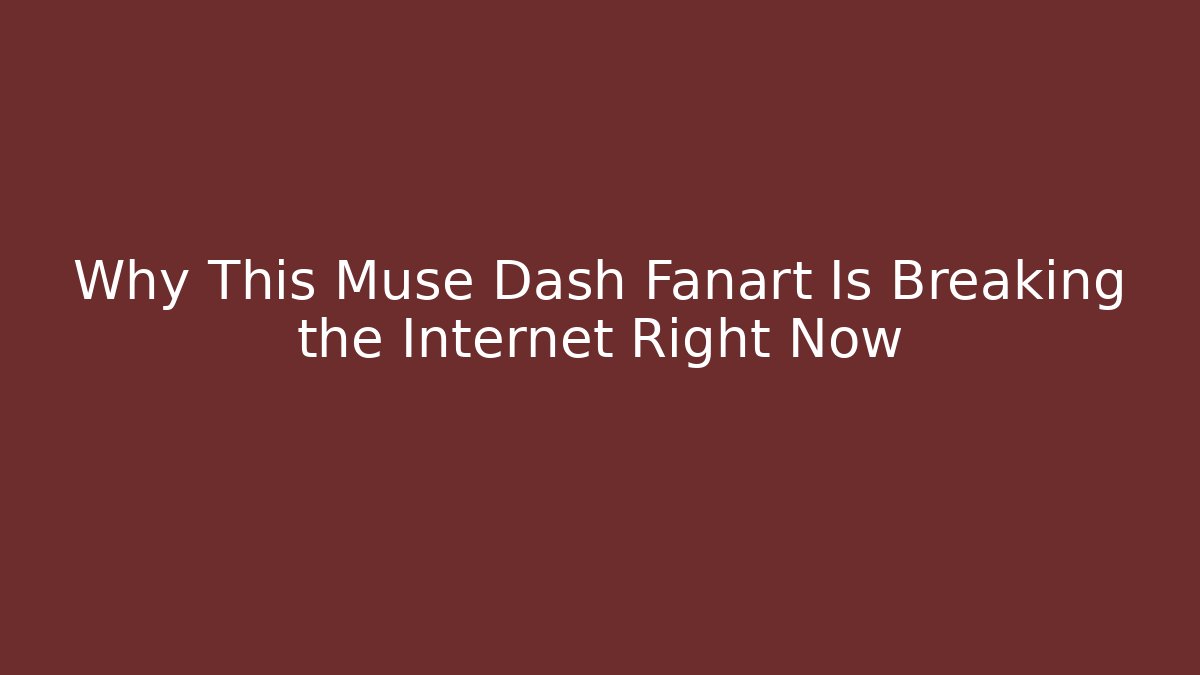 Why This Muse Dash Fanart Is Breaking the Internet Right Now