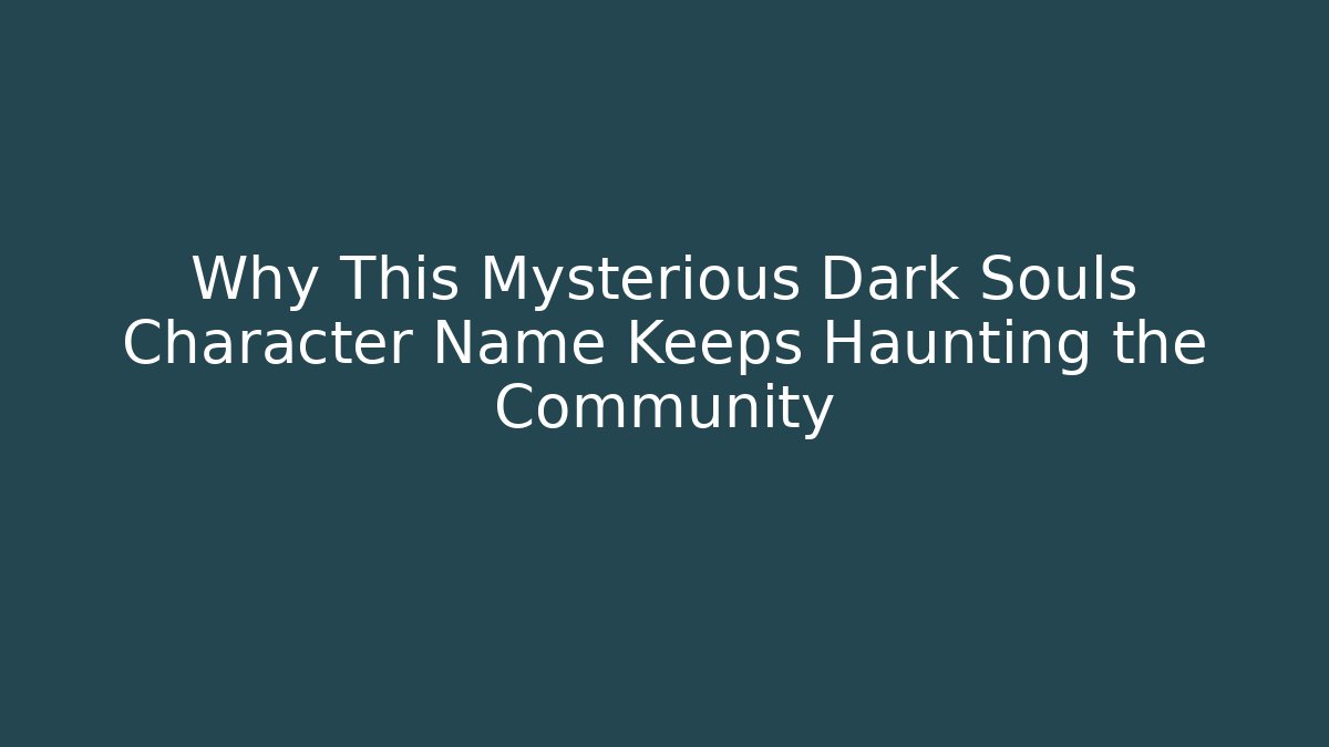 Why This Mysterious Dark Souls Character Name Keeps Haunting the Community