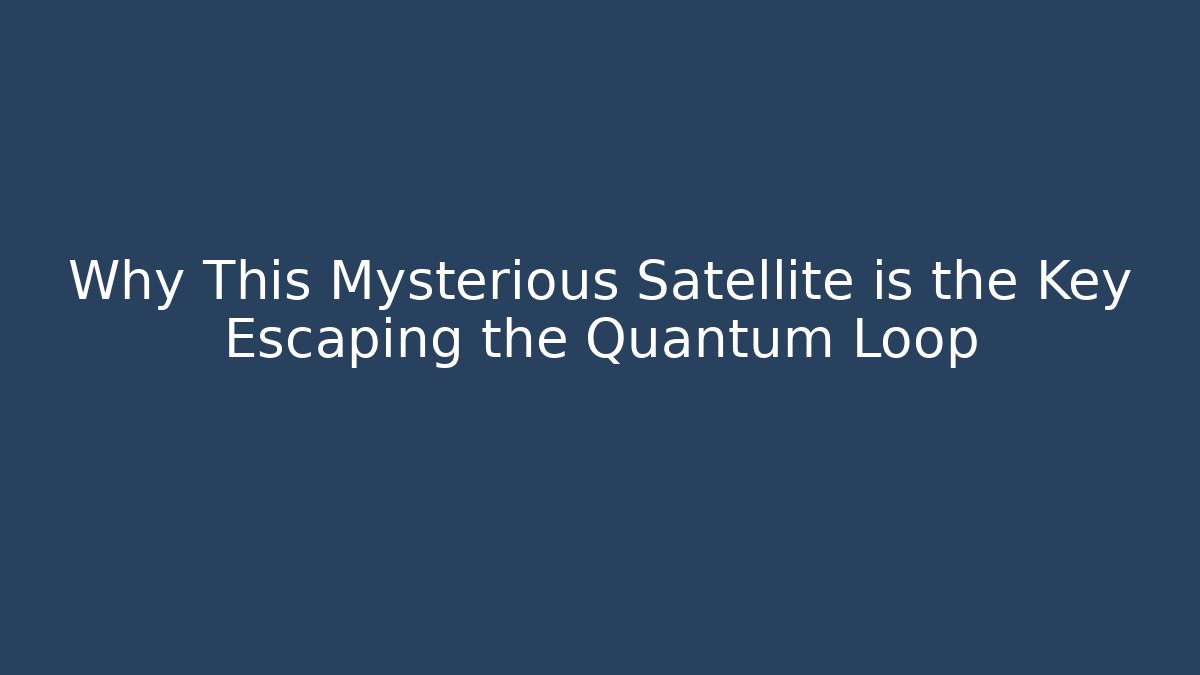 Why This Mysterious Satellite is the Key Escaping the Quantum Loop
