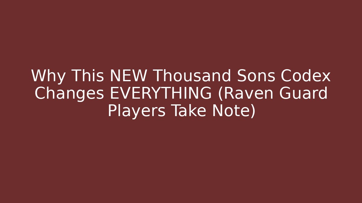 Why This NEW Thousand Sons Codex Changes EVERYTHING (Raven Guard Players Take Note)