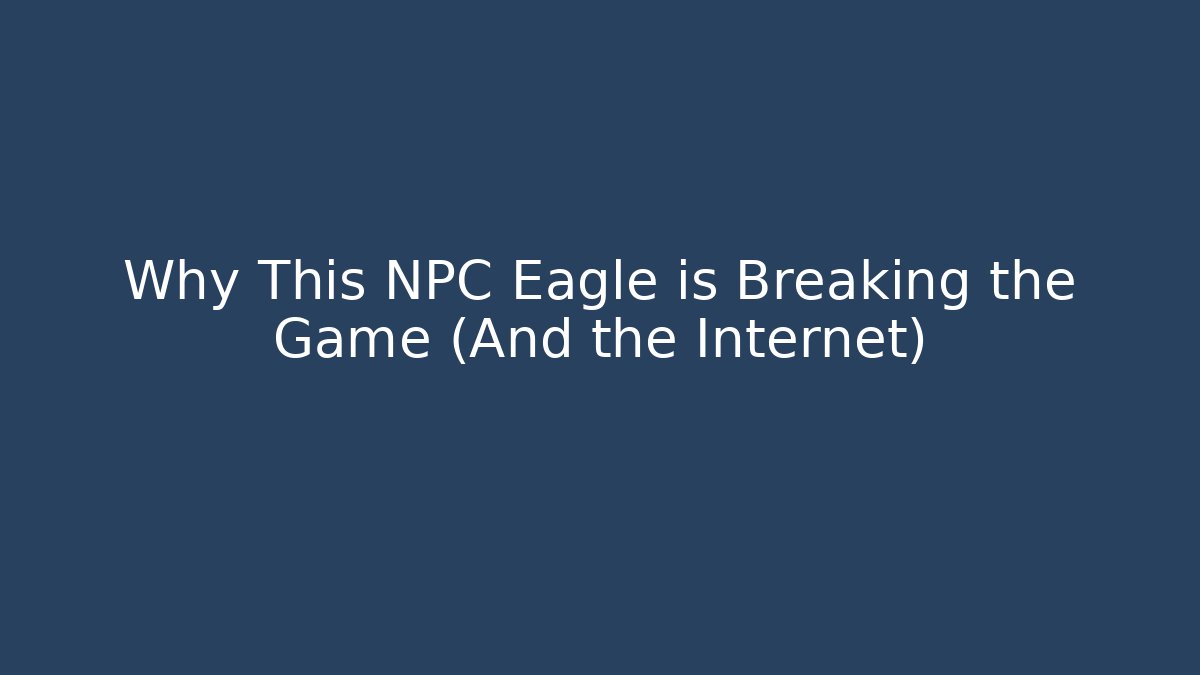 Why This NPC Eagle is Breaking the Game (And the Internet)