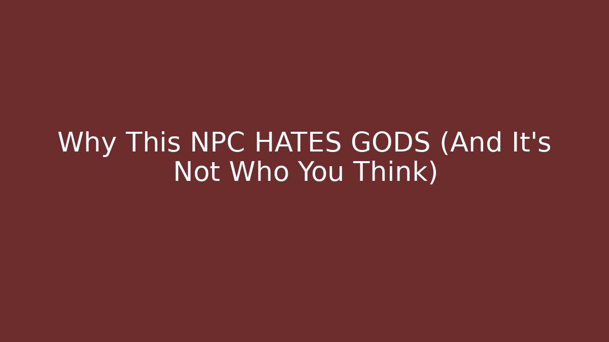 Why This NPC HATES GODS (And It's Not Who You Think)