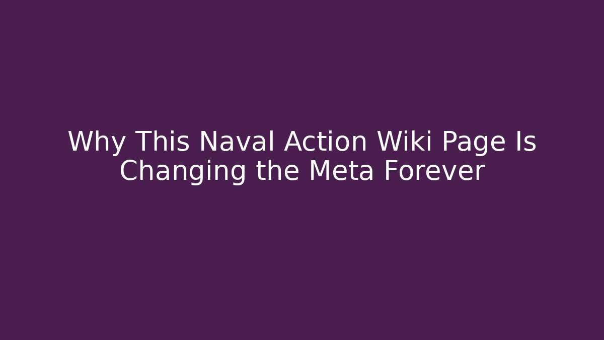 Why This Naval Action Wiki Page Is Changing the Meta Forever