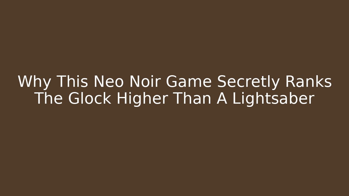 Why This Neo Noir Game Secretly Ranks The Glock Higher Than A Lightsaber