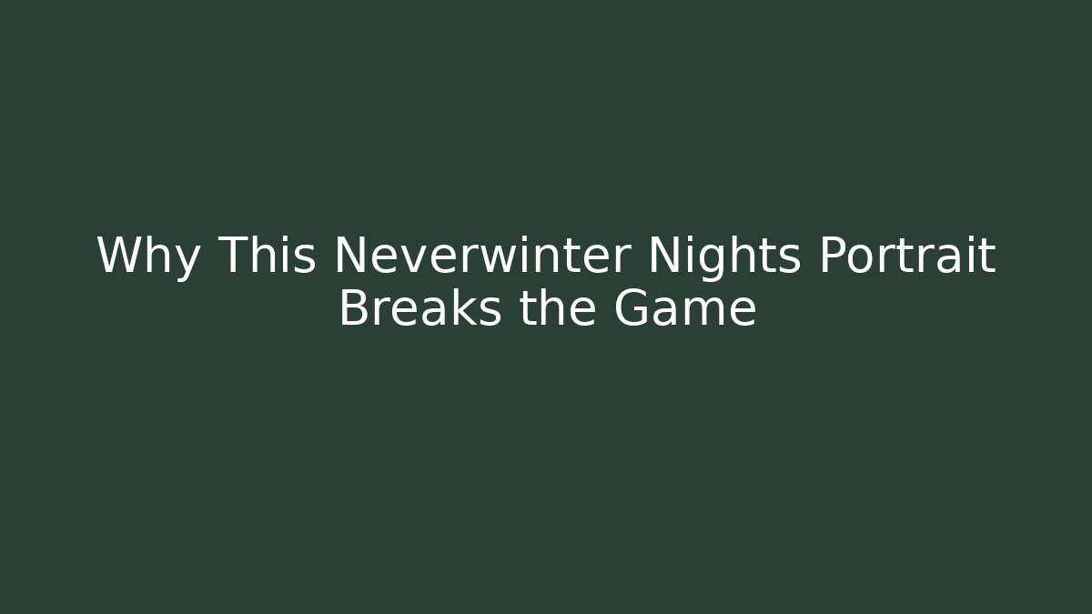 Why This Neverwinter Nights Portrait Breaks the Game