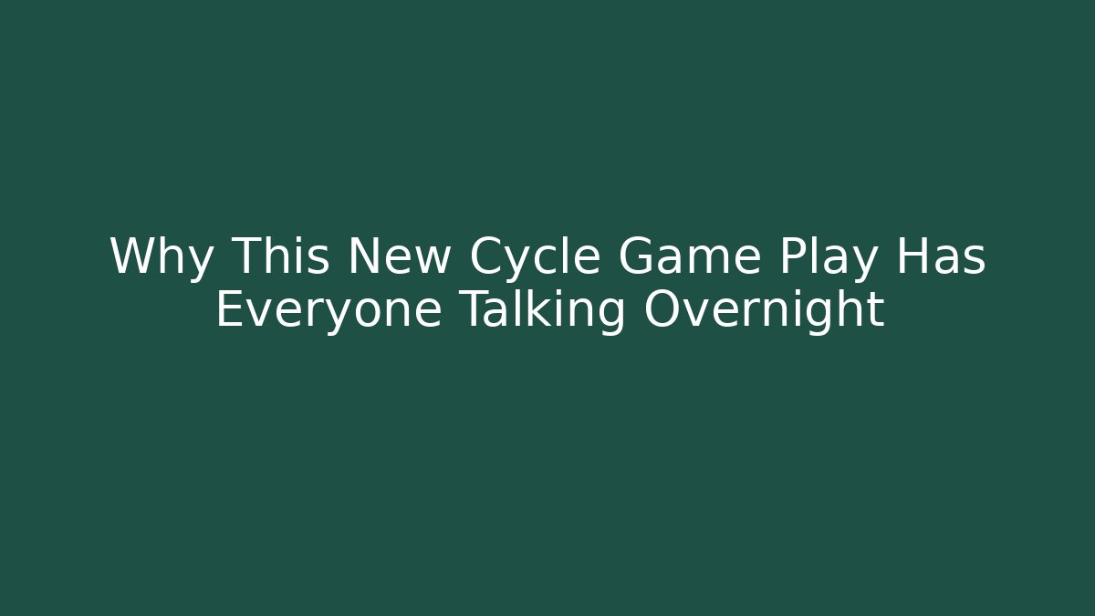 Why This New Cycle Game Play Has Everyone Talking Overnight