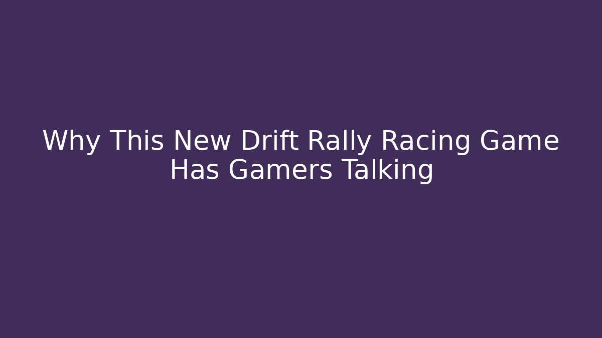 Why This New Drift Rally Racing Game Has Gamers Talking