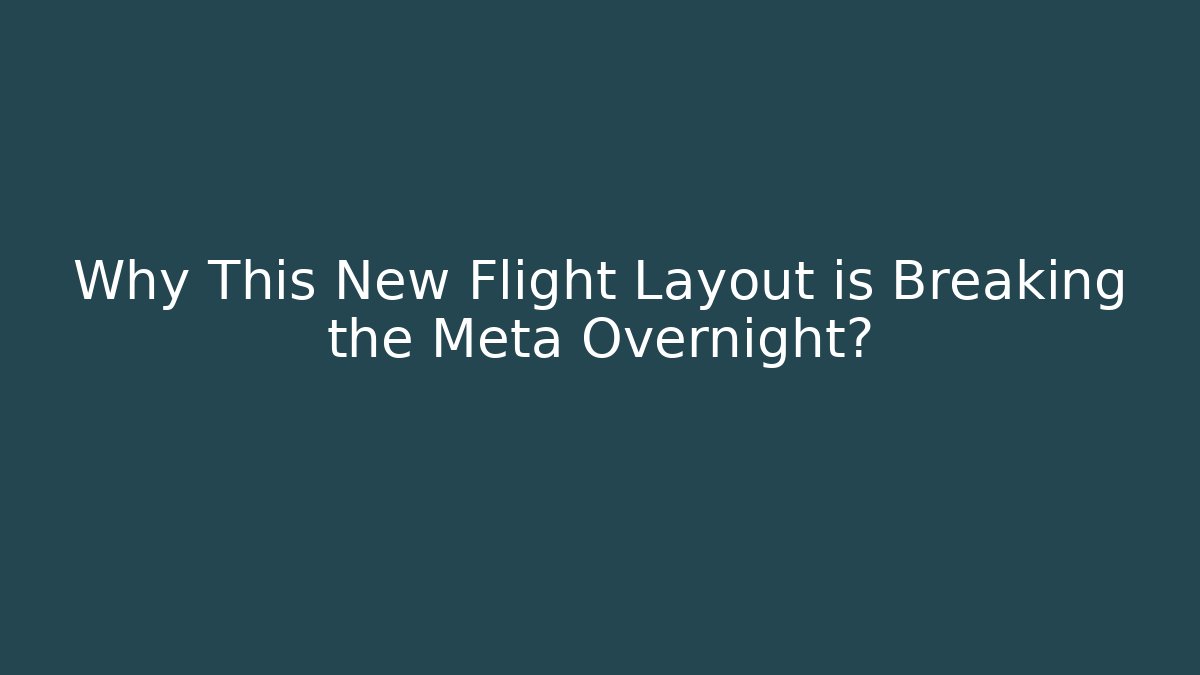 Why This New Flight Layout is Breaking the Meta Overnight?