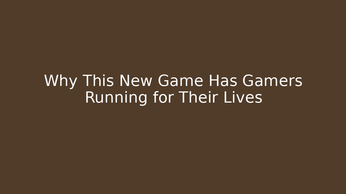 Why This New Game Has Gamers Running for Their Lives
