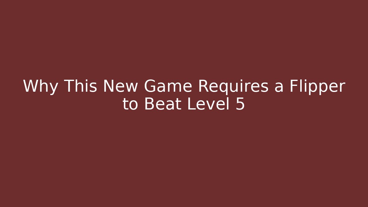Why This New Game Requires a Flipper to Beat Level 5