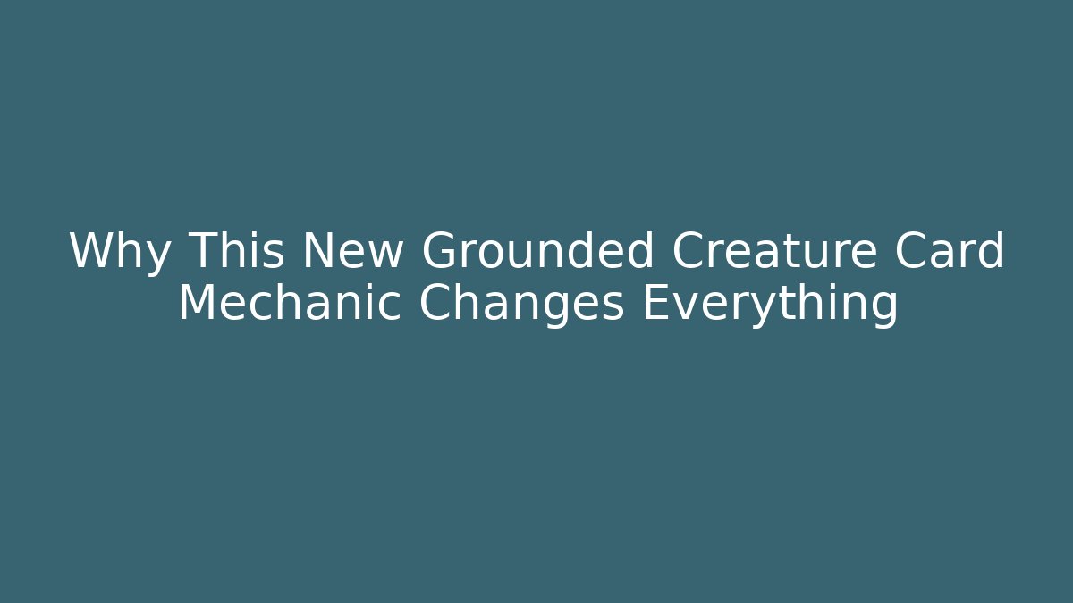 Why This New Grounded Creature Card Mechanic Changes Everything