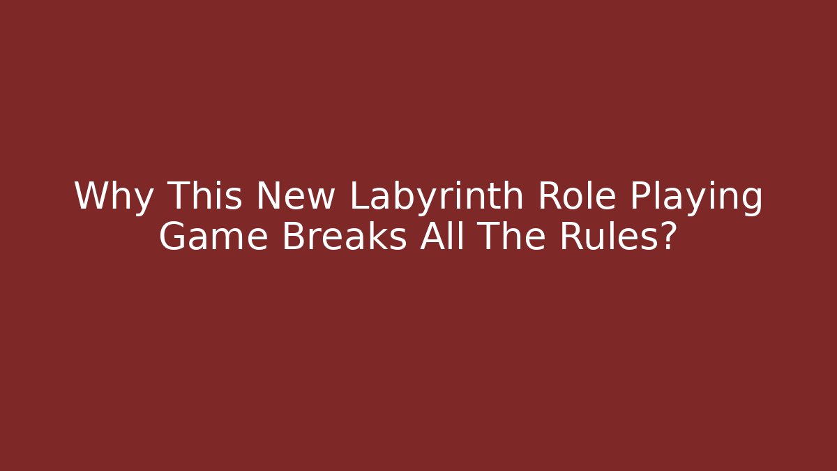 Why This New Labyrinth Role Playing Game Breaks All The Rules?