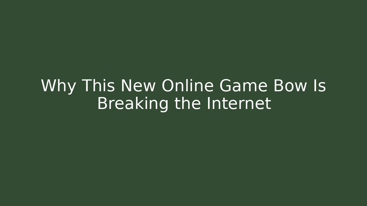 Why This New Online Game Bow Is Breaking the Internet