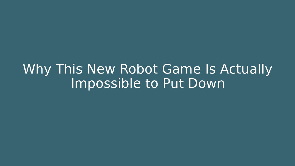 Why This New Robot Game Is Actually Impossible to Put Down