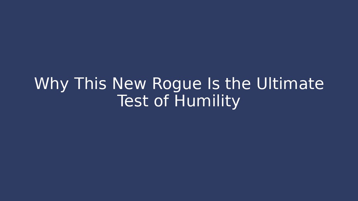 Why This New Rogue Is the Ultimate Test of Humility