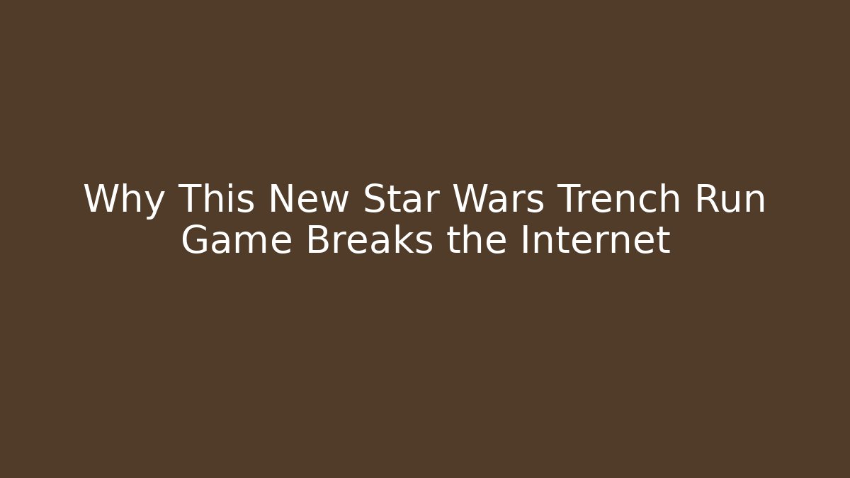 Why This New Star Wars Trench Run Game Breaks the Internet