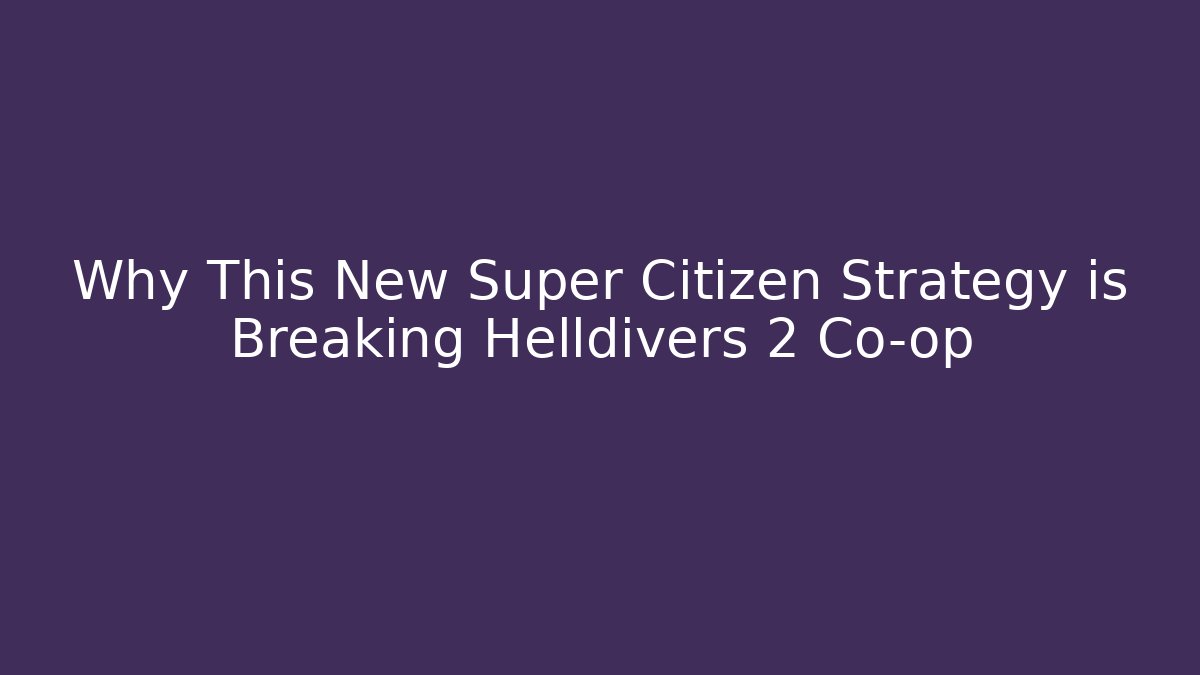 Why This New Super Citizen Strategy is Breaking Helldivers 2 Co-op