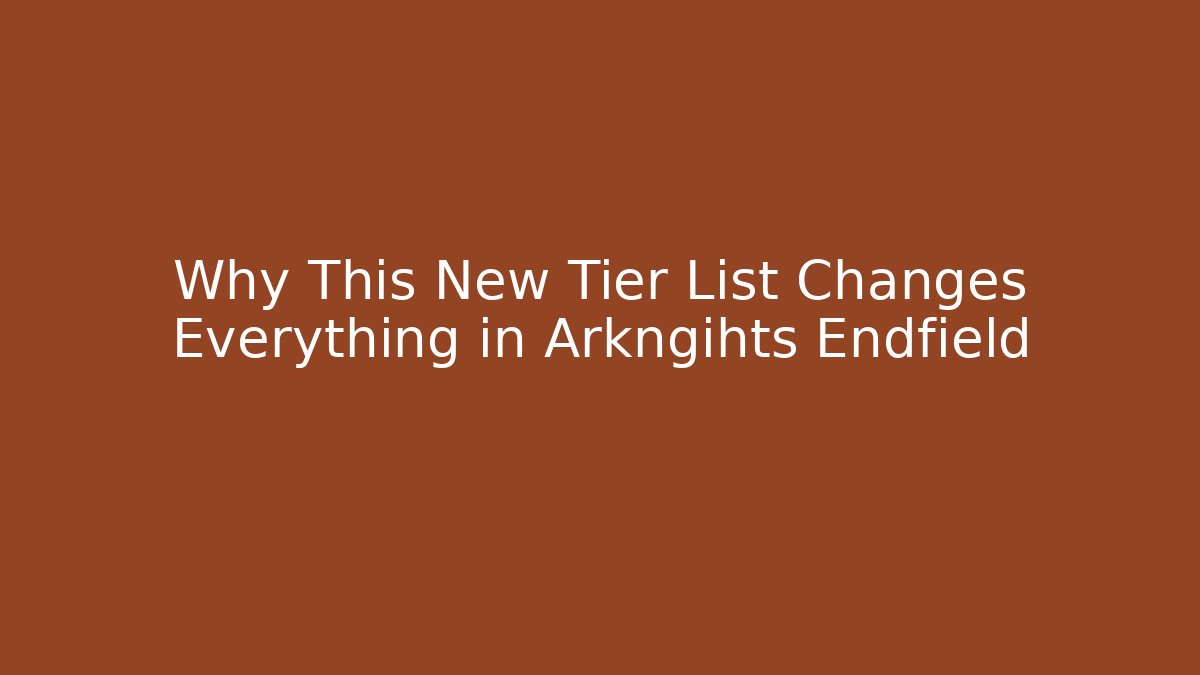 Why This New Tier List Changes Everything in Arkngihts Endfield - Critter Realm