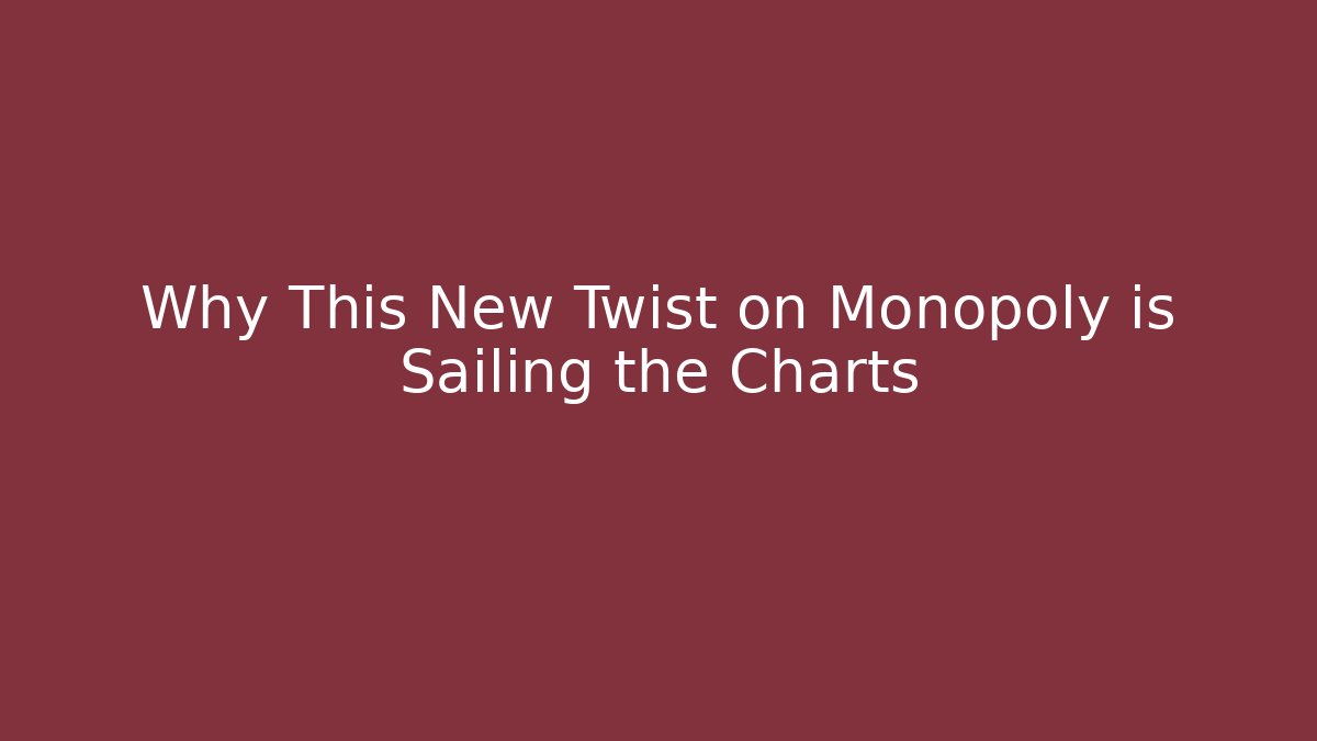 Why This New Twist on Monopoly is Sailing the Charts