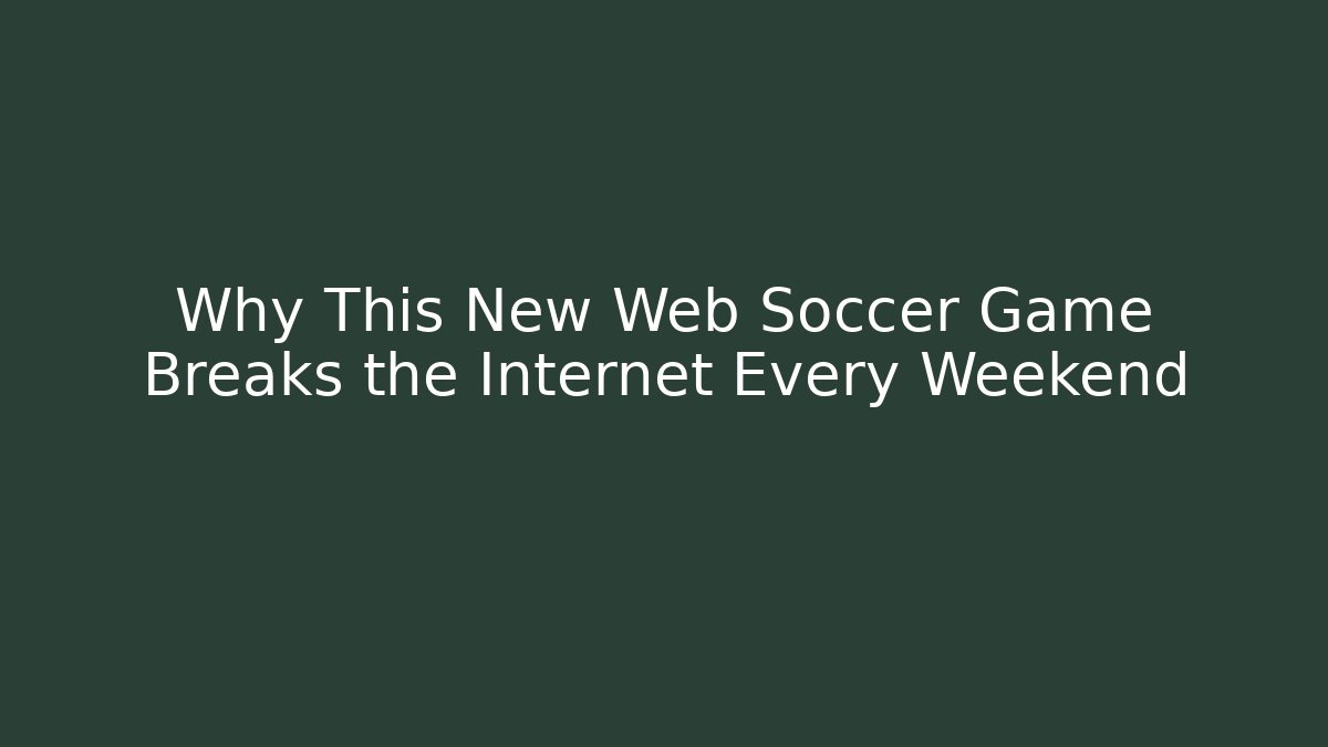 Why This New Web Soccer Game Breaks the Internet Every Weekend