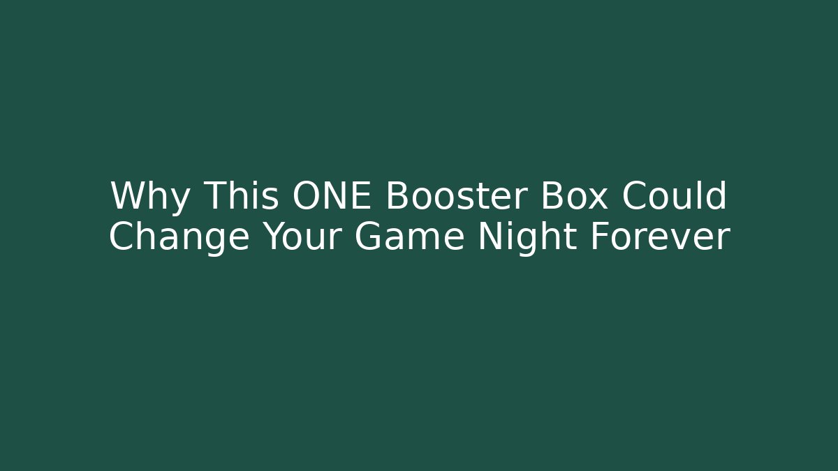 Why This ONE Booster Box Could Change Your Game Night Forever