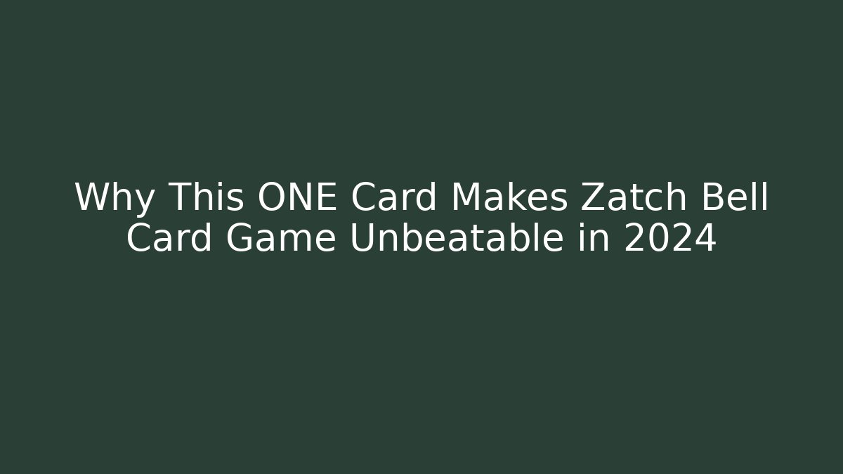 Why This ONE Card Makes Zatch Bell Card Game Unbeatable in 2024