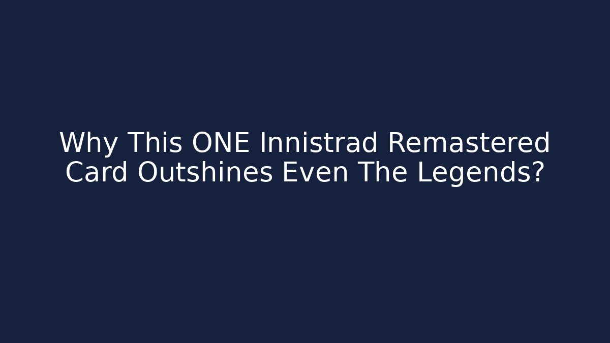 Why This ONE Innistrad Remastered Card Outshines Even The Legends?