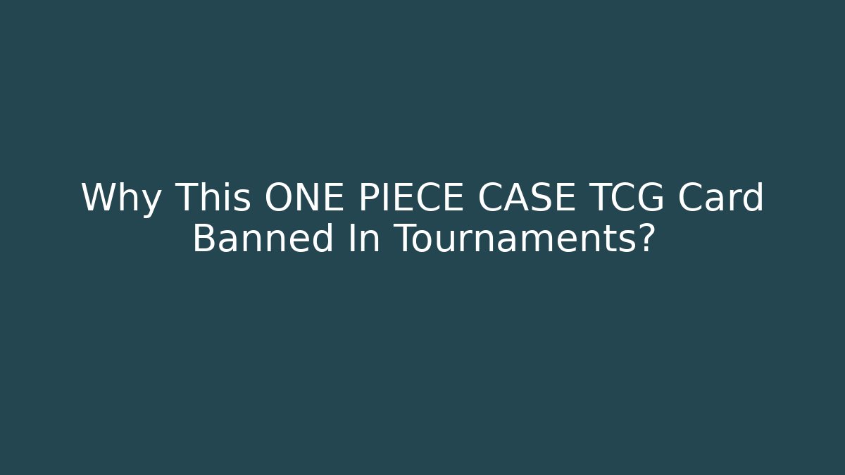 Why This ONE PIECE CASE TCG Card Banned In Tournaments?