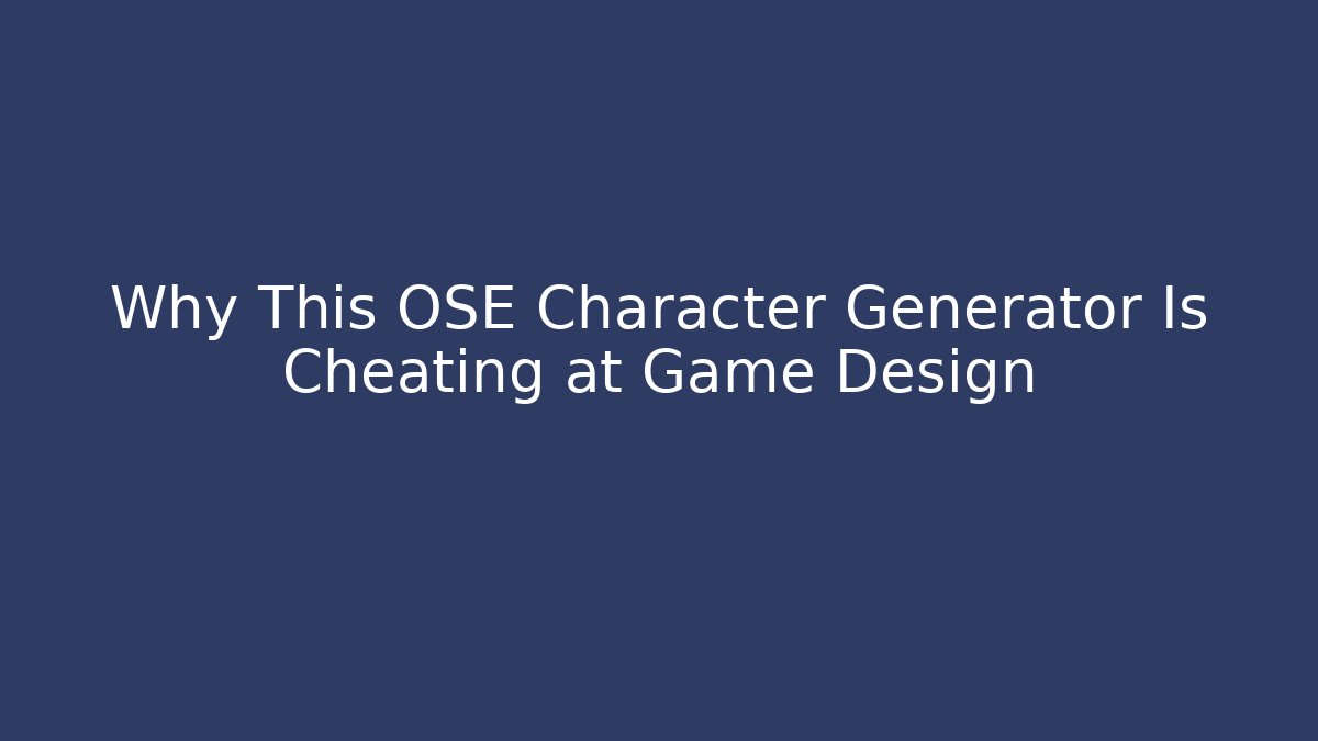 Why This OSE Character Generator Is Cheating at Game Design