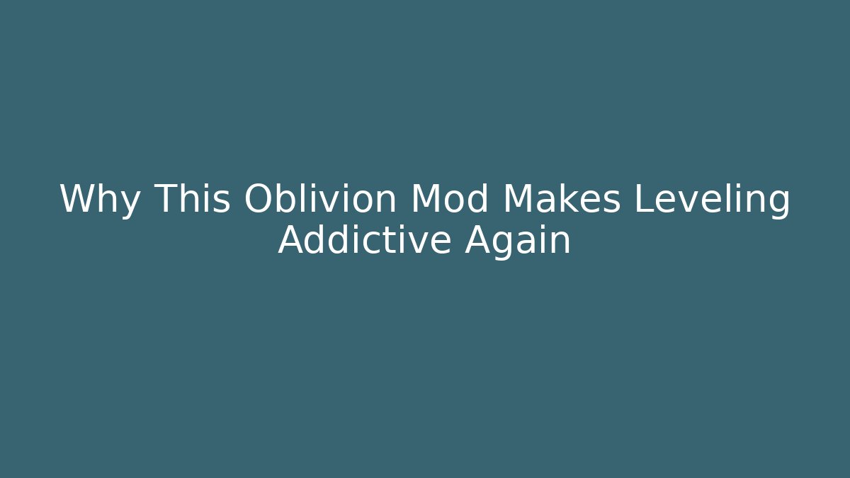 Why This Oblivion Mod Makes Leveling Addictive Again - Critter Realm