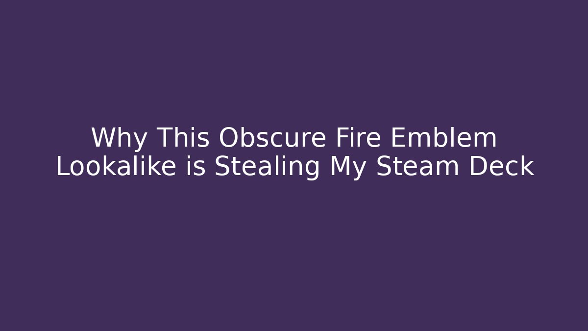 Why This Obscure Fire Emblem Lookalike is Stealing My Steam Deck