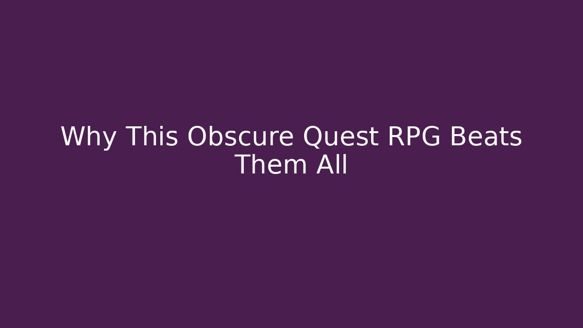 Why This Obscure Quest RPG Beats Them All