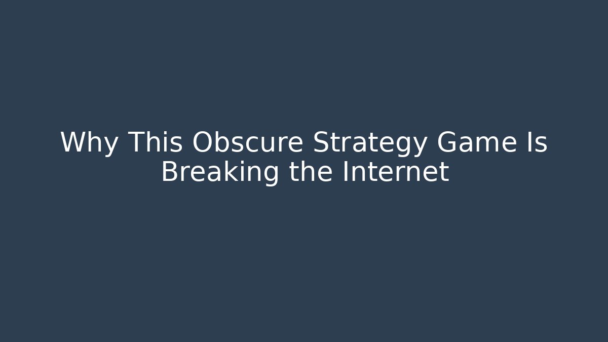 Why This Obscure Strategy Game Is Breaking the Internet