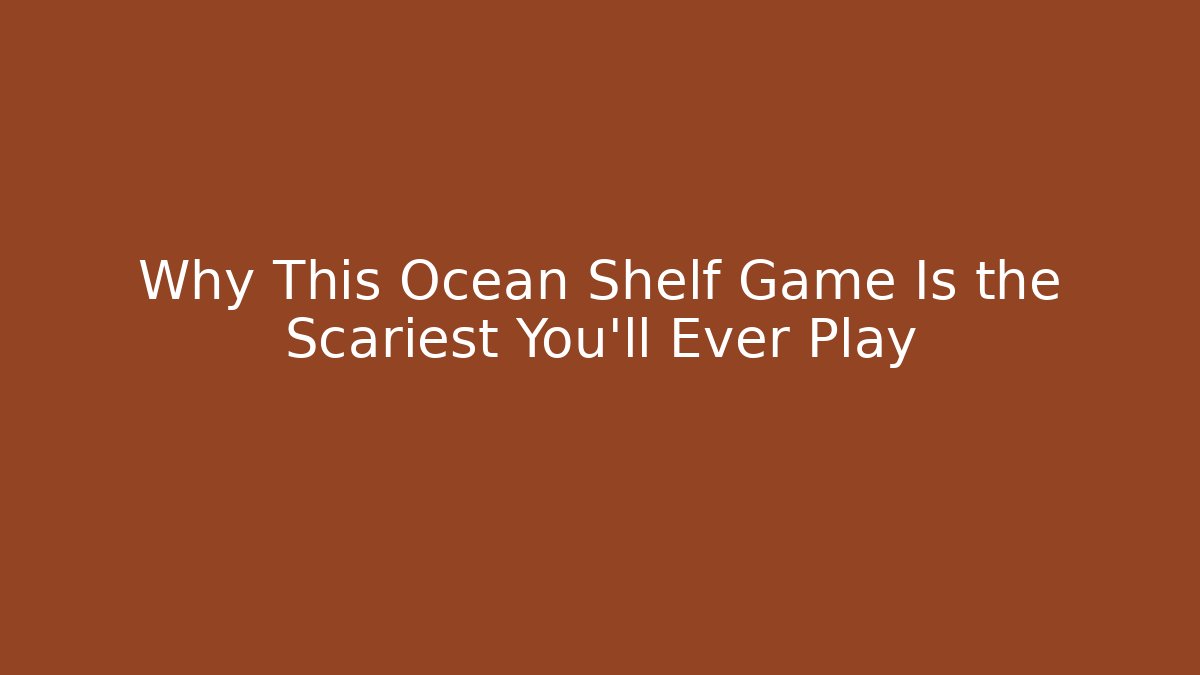Why This Ocean Shelf Game Is the Scariest You'll Ever Play