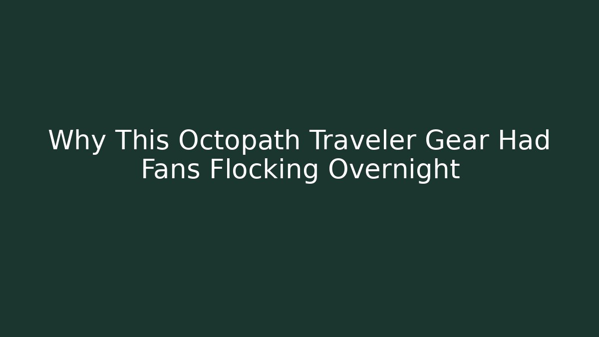 Why This Octopath Traveler Gear Had Fans Flocking Overnight