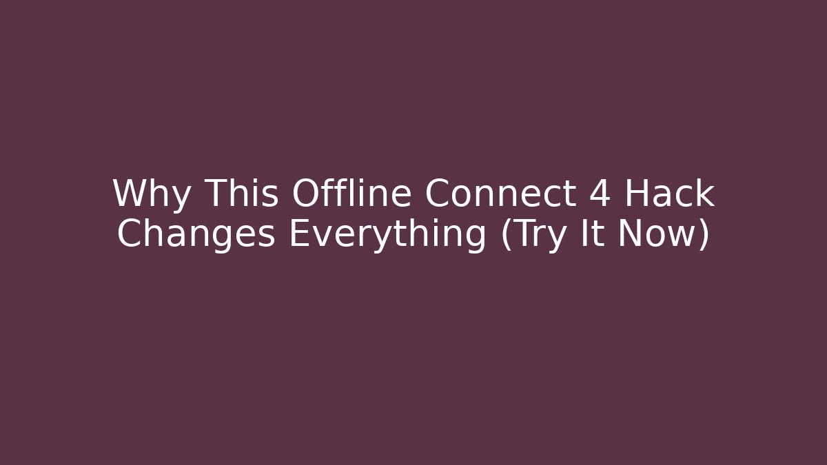 Why This Offline Connect 4 Hack Changes Everything (Try It Now)