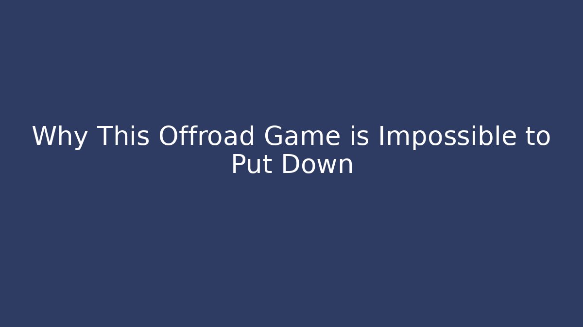 Why This Offroad Game is Impossible to Put Down - Critter Realm
