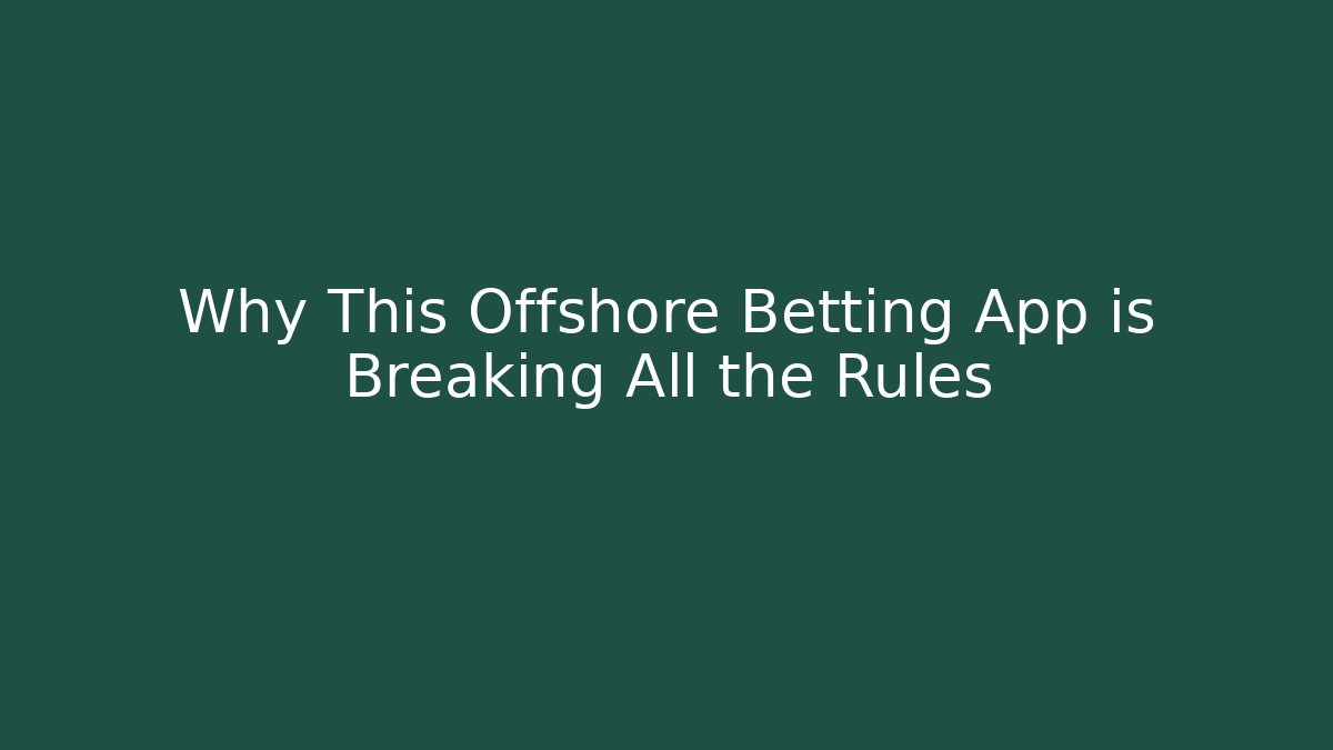 Why This Offshore Betting App is Breaking All the Rules