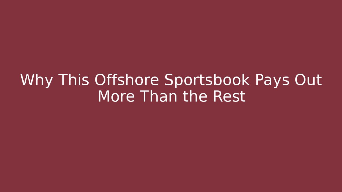 Why This Offshore Sportsbook Pays Out More Than the Rest