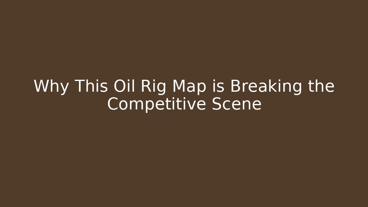 Why This Oil Rig Map is Breaking the Competitive Scene - Critter Realm