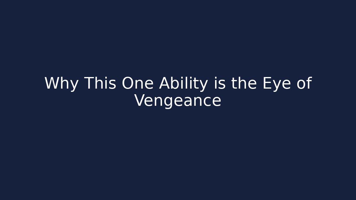 Why This One Ability is the Eye of Vengeance