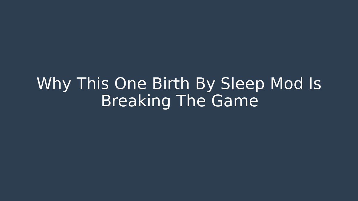 Why This One Birth By Sleep Mod Is Breaking The Game